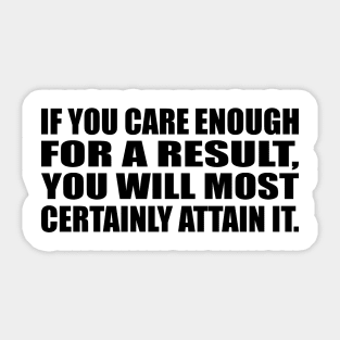 If you care enough for a result, you will most certainly attain it Sticker
